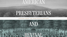 American Presbyterians and Revival: Lessons from the Nineteenth Century