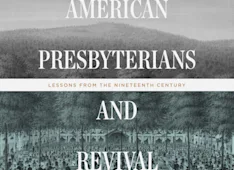 American Presbyterians and Revival: Lessons from the Nineteenth Century