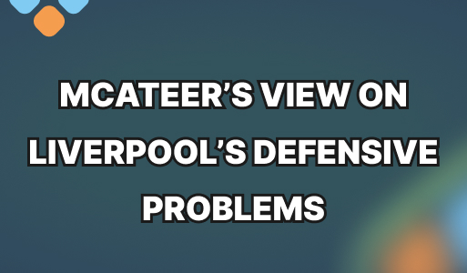 McAteer delves into Liverpool’s defensive problems