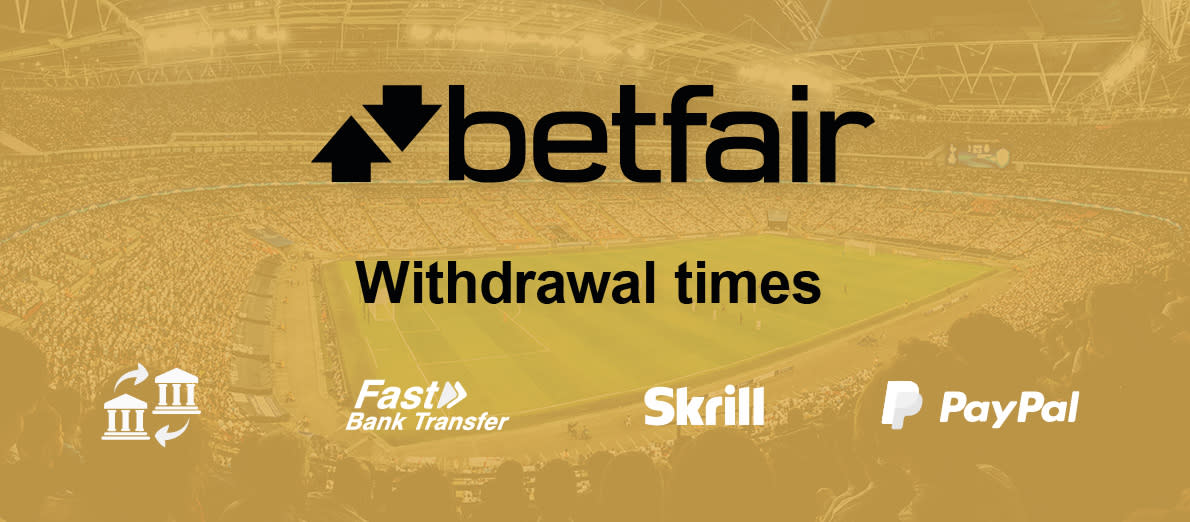 Betfair withdrawal times -  Bank Transfer - Fast Bank Transfer - Skrill - PayPal