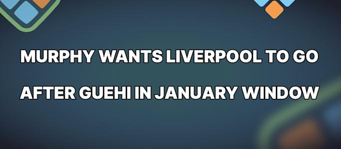 Murphy Liverpool Guehi