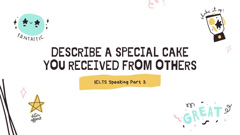 Describe a special cake you received from others Part 3