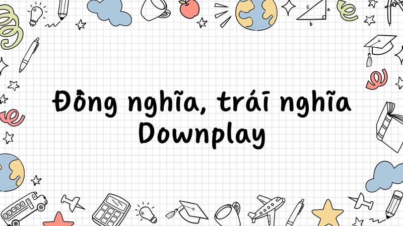 đồng nghĩa, trái nghĩa với Downplay
