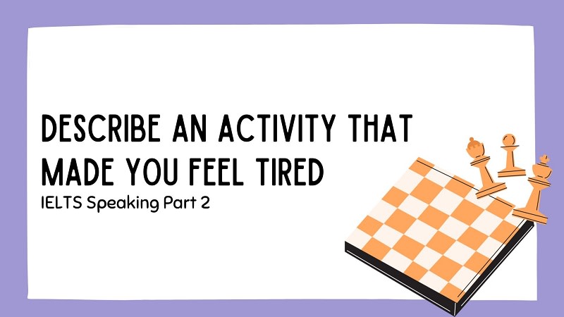 describe an activity that made you feel tired ielts speaking