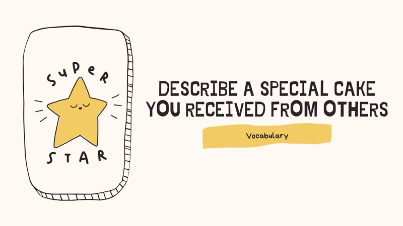 Describe a special cake you received from others ielts