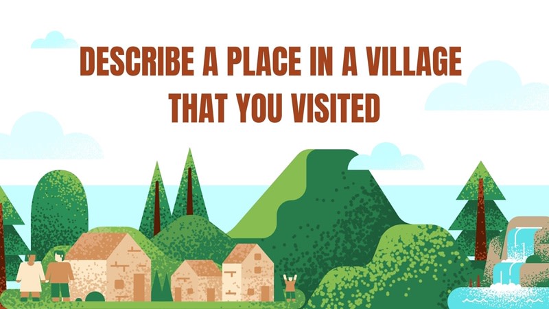Describe a place in a village that you visited part 2