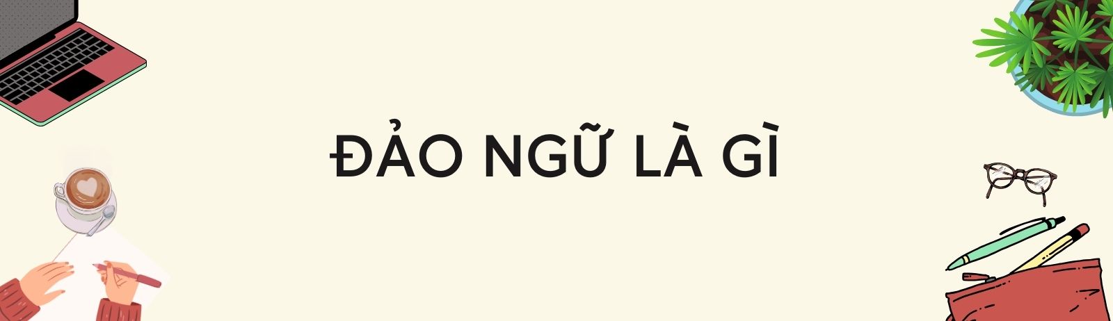 Đảo ngữ là gì? Các cấu trúc đảo ngữ trong Tiếng Anh