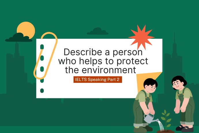 Describe a person who helps to protect the environment - IELTS Speaking Part 2
