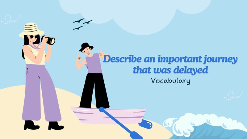 describe an important journey that was delayed cue card