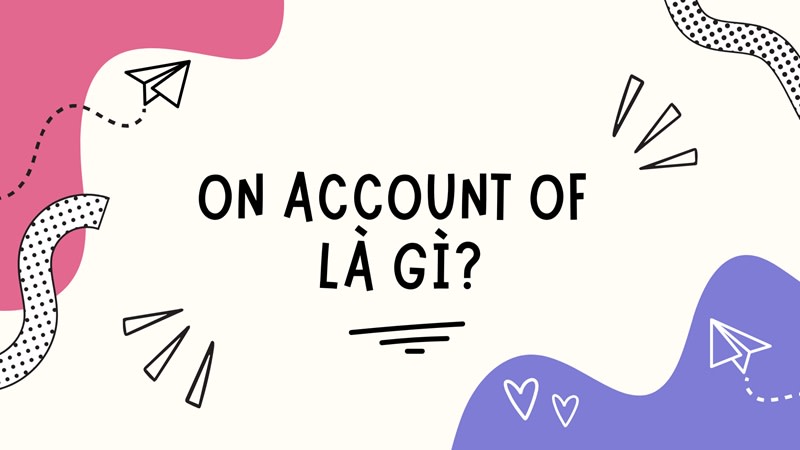 on account of nghĩa là gì