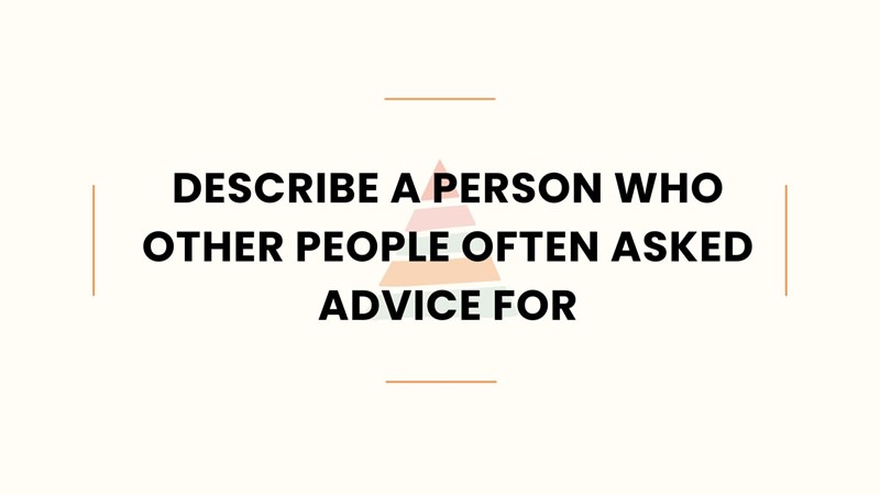 Describe a person who other people often asked advice for  ielts