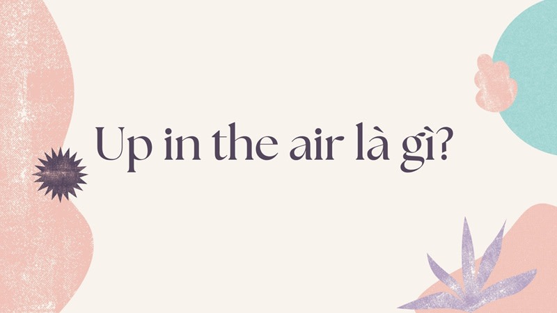 up in the air là gì