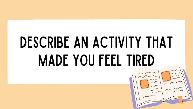 describe an activity that made you feel tired part 2