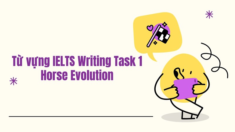 Từ vựng IELTS Writing Task 1: Horse Evolution