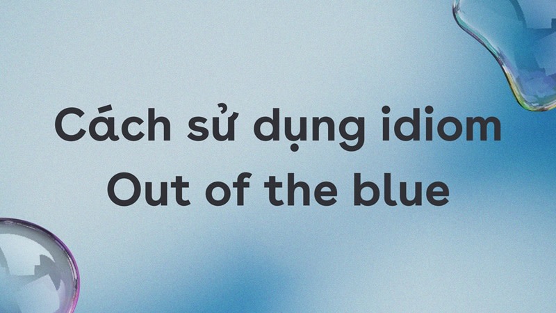 Cách sử dụng idiom Out of the blue