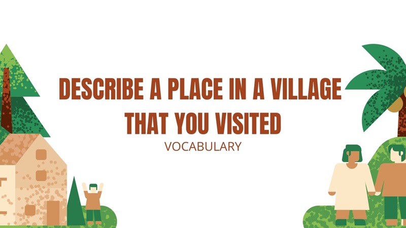 Describe a place in a village that you visited vocabulary