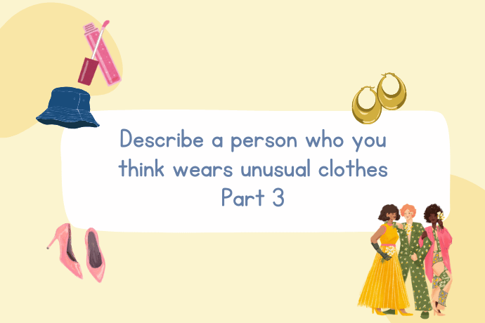 Bài mẫu topic Describe a person who you think wears unusual clothes - Part 3