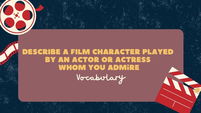 Từ vựng topic “Describe a film character played by an actor or actress whom you admire” 
