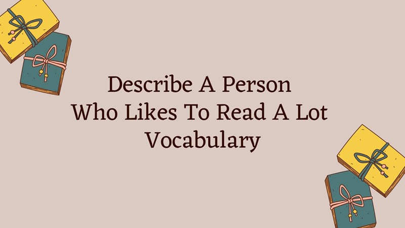 describe a person who likes to read a lot ielts speaking