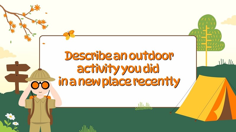 describe an outdoor activity you did in a new place recently part 2