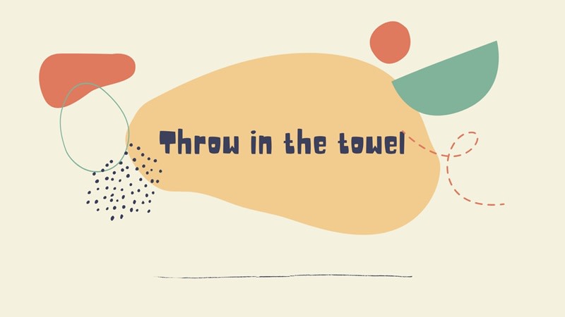 throw in the towel là gì