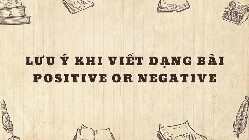 lưu ý khi viết dạng bài Positive or Negative 