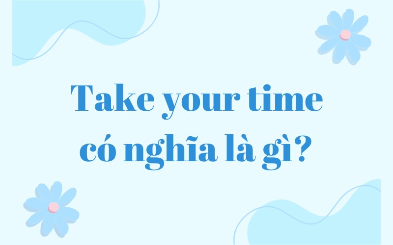take your time là gì