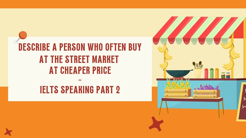 Describe a person who often buy at the street market at cheaper price - IELTS Speaking Part 2