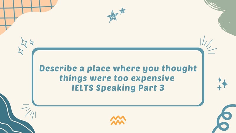 Describe a place where you thought things were too expensive part 3