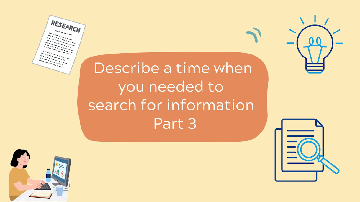 Describe a time when you needed to search for information-part 3 