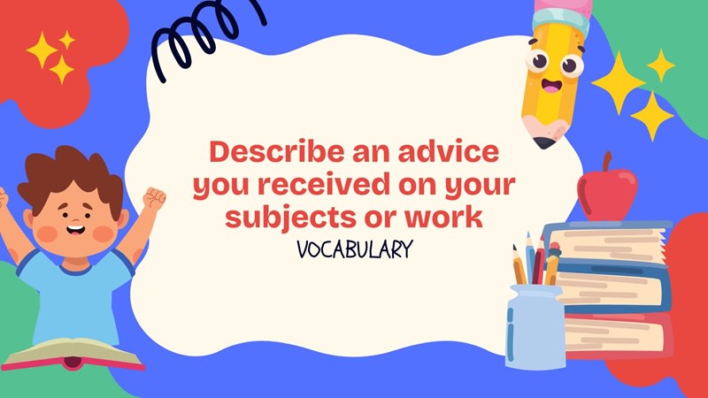 Describe an advice you received on your subjects or work ielts