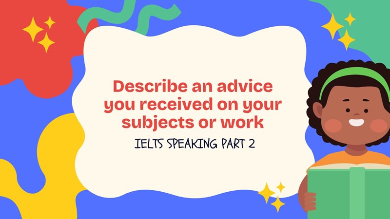 Describe an advice you received on your subjects or work part 2