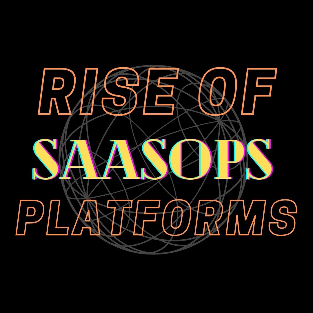 Rise of SaaSOps Platforms