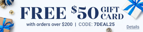 FREE $50 Gift Card with orders over $200. Code: 7DEAL25