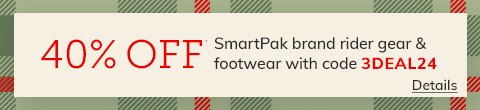 40% OFF SmartPak brand rider gear & footwear. Code: 3DEAL24