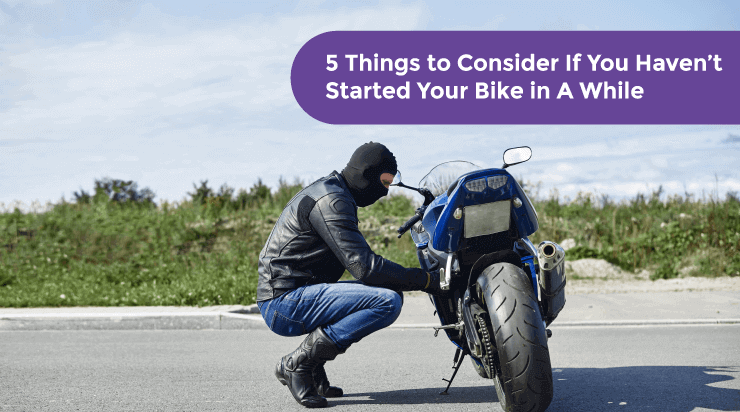 5 Things to Consider If You Haven’t Started Your Bike in A While