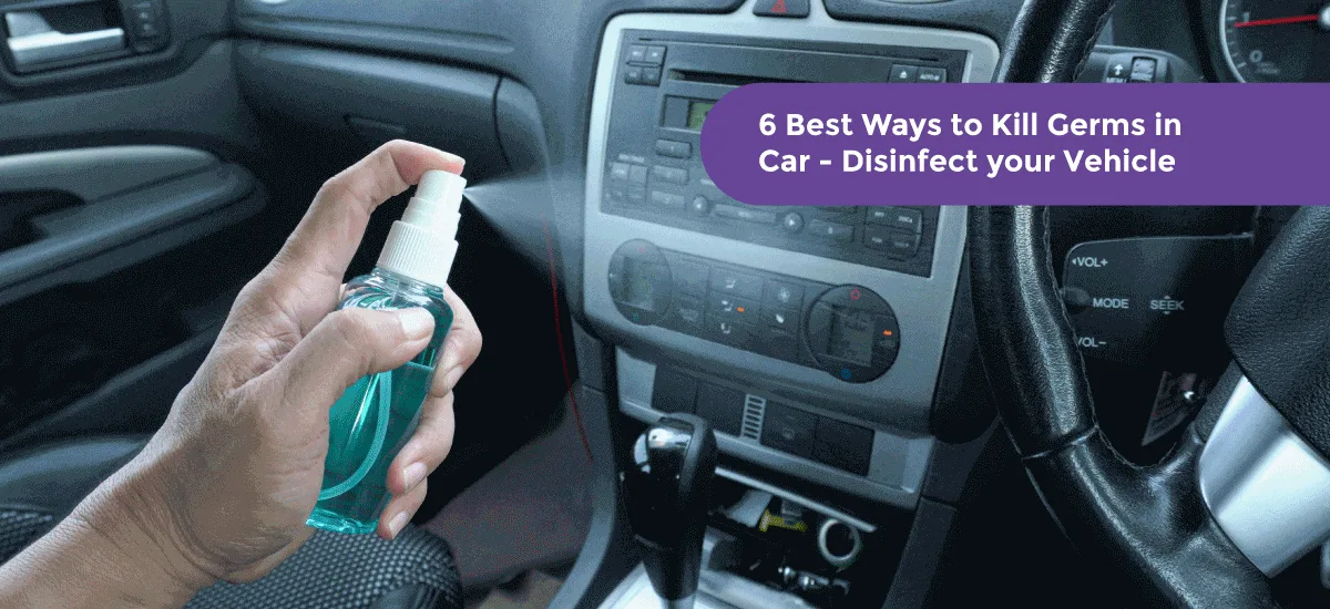 6 Best Ways to Kill Germs in Car – Disinfect your Vehicle