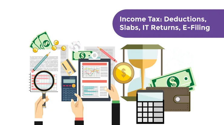 Income Tax Deductions, Slabs, IT Returns, E-Filing