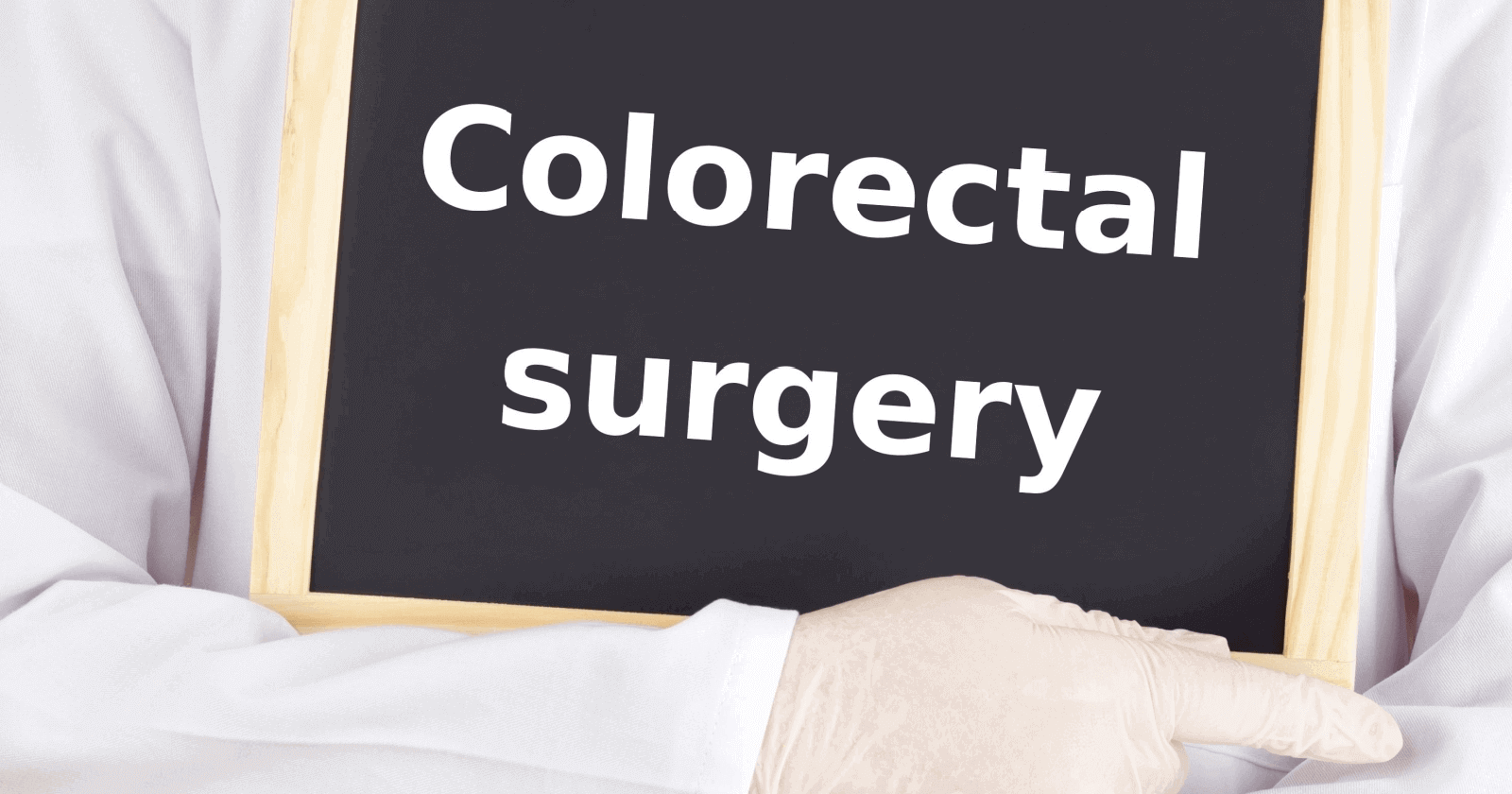 Colorectal Surgery: Meaning, Scope and Other Details