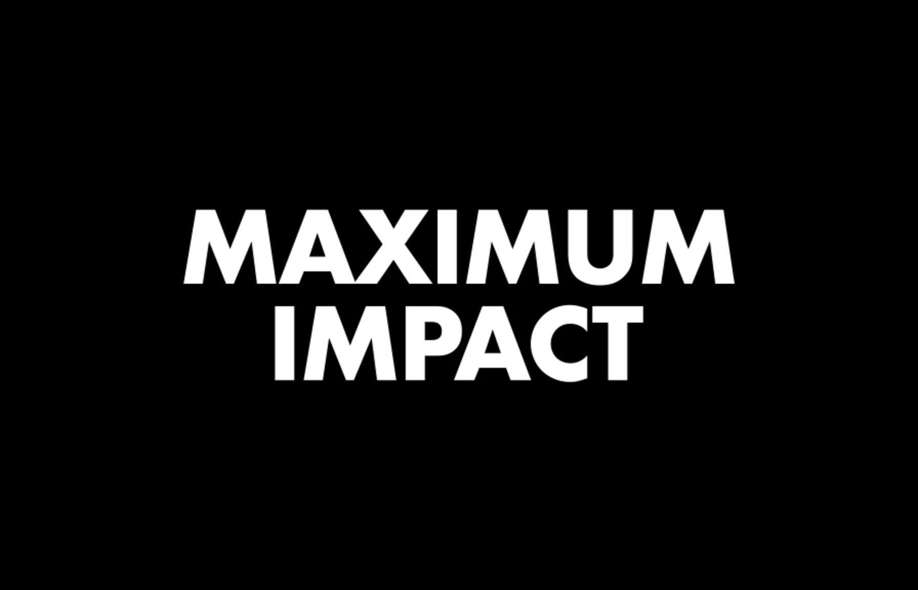 maximum impact