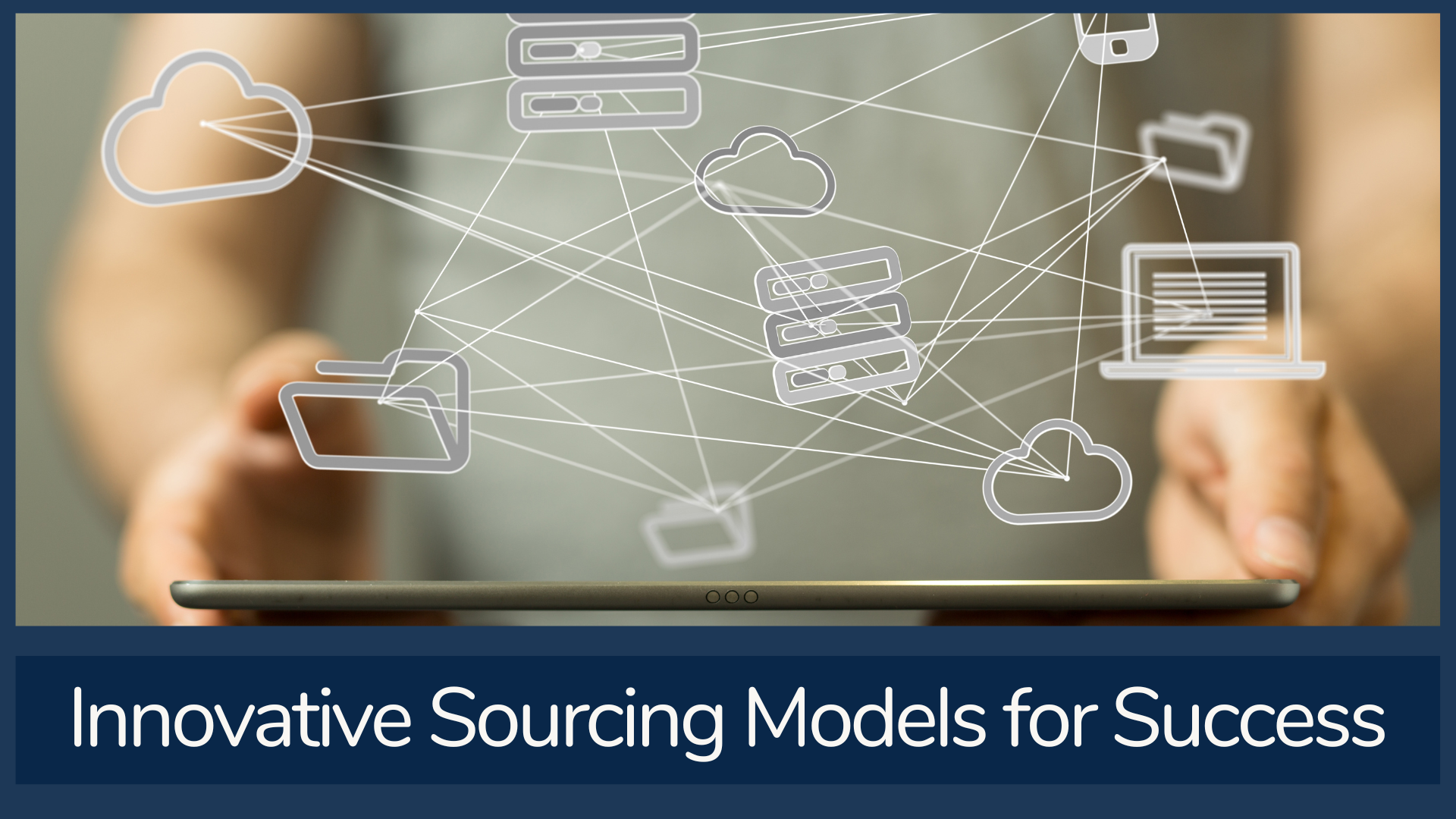 Exploring Emerging Sourcing Models and Strategies for Enhanced Efficiency