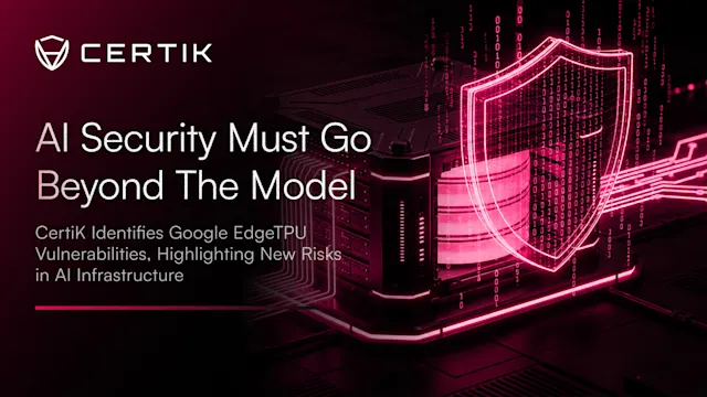 AI Security Must Go Beyond the Model: CertiK Identifies Google EdgeTPU Vulnerabilities, Highlighting New Risks in AI Infrastructure