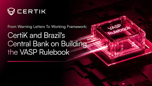 From Warning Letters to Working Framework: CertiK and Brazil's Central Bank on Building the VASP Rulebook