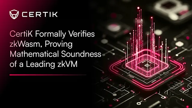 CertiK Formally Verifies zkWasm, Proving Mathematical Soundness of a Leading zkVM