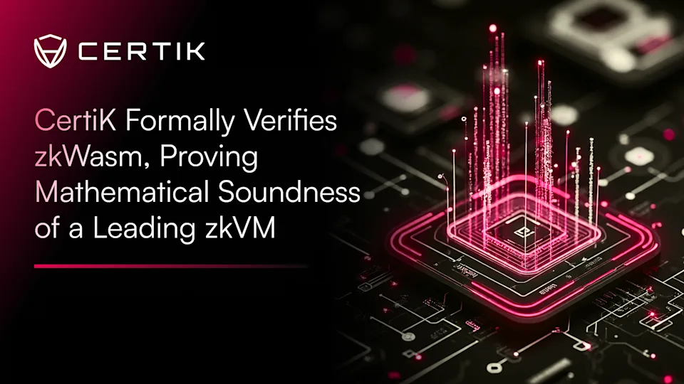 CertiK Formally Verifies zkWasm, Proving Mathematical Soundness of a Leading zkVM