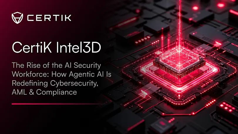 CertiK Intel3D The Rise of the AI Security Workforce: How Agentic AI Is Redefining Cybersecurity, AML & Compliance