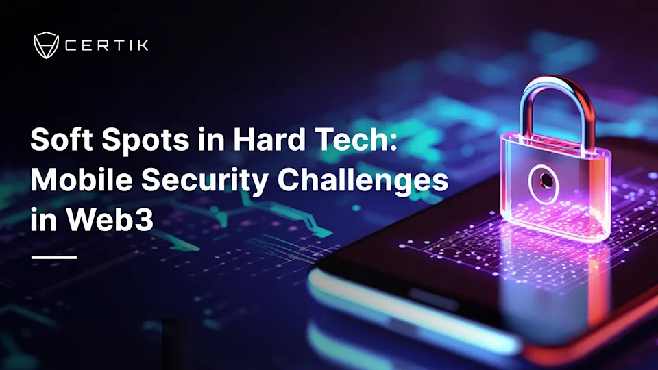 Soft Security Issues Soft Spots in Hard Tech: Mobile Security Challenges in Web3 - CertiK