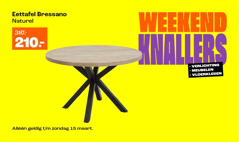 Weekendknallers t/m zondag 15 maart. O.a. eettafel Bressano van 310.- voor 210.-