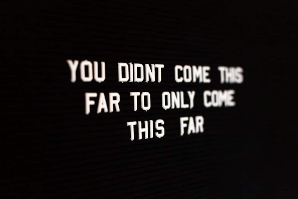 a sign saying "You didn't come this far to only come this far"