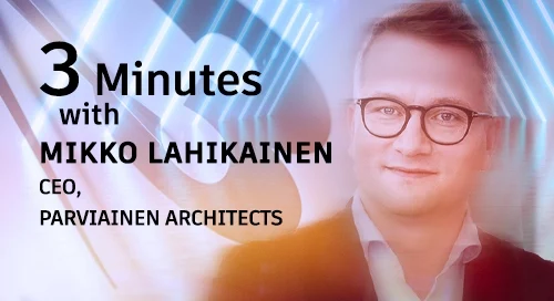Three minutes with Mikko Lahikainen, CEO of Parviainen Architects.